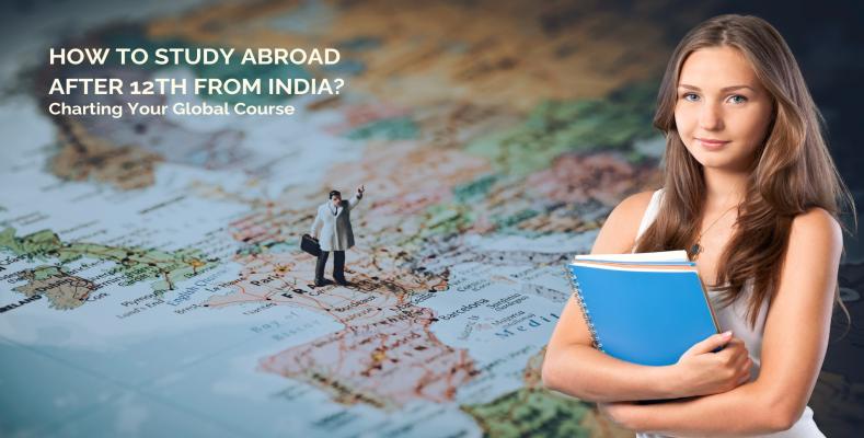 Charting Your Global Course: How to Study Abroad After 12th from India?